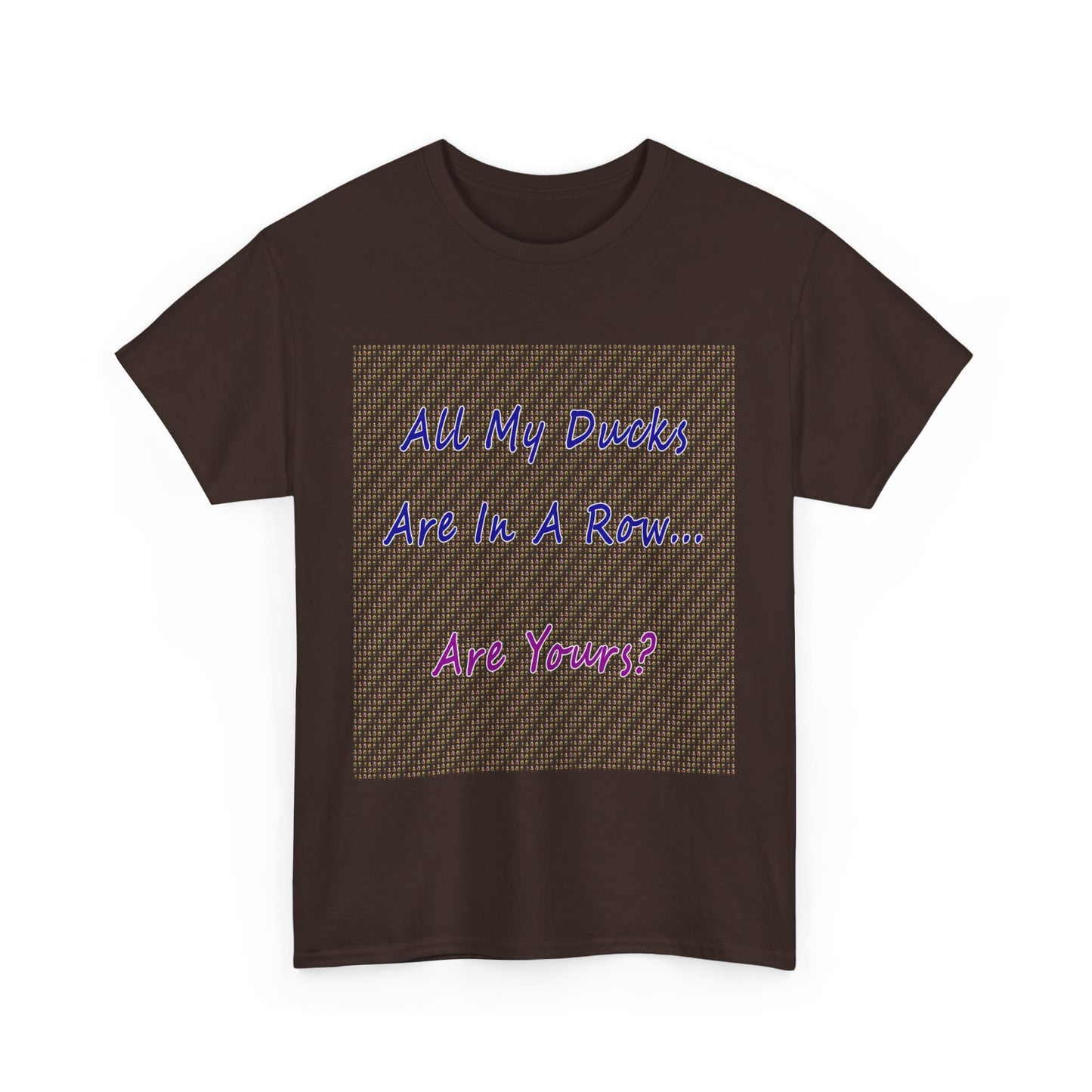 "All My Ducks Are In A Row... Are Yours?Unisex Heavy Cotton Tee