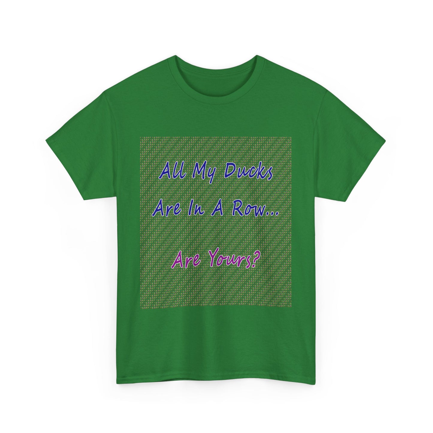 "All My Ducks Are In A Row... Are Yours?Unisex Heavy Cotton Tee
