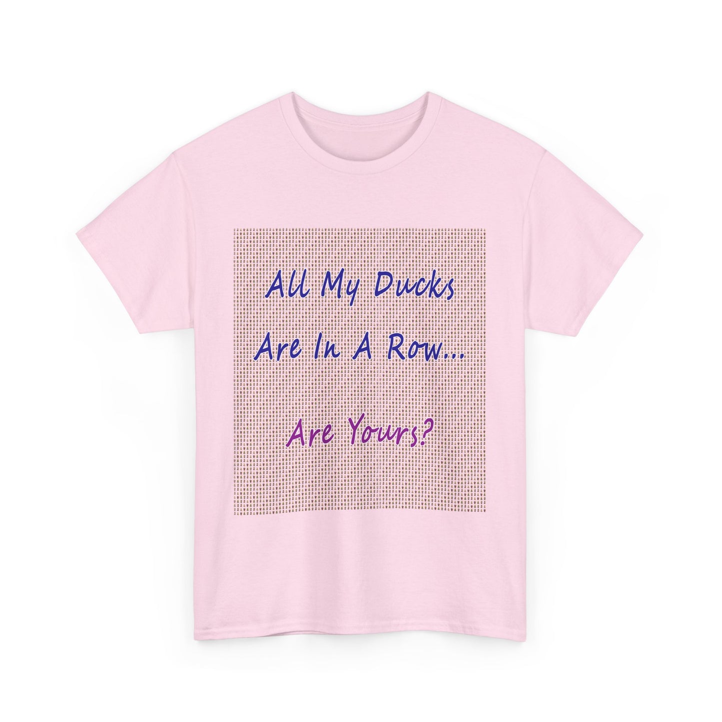 "All My Ducks Are In A Row... Are Yours?Unisex Heavy Cotton Tee