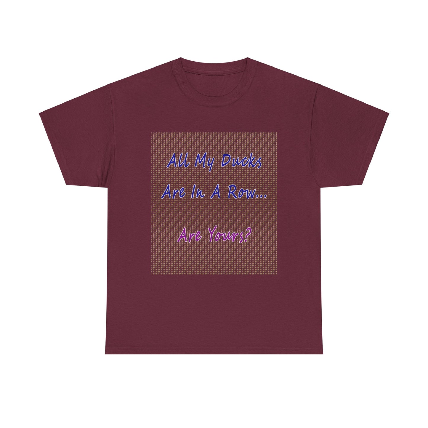 "All My Ducks Are In A Row... Are Yours?Unisex Heavy Cotton Tee