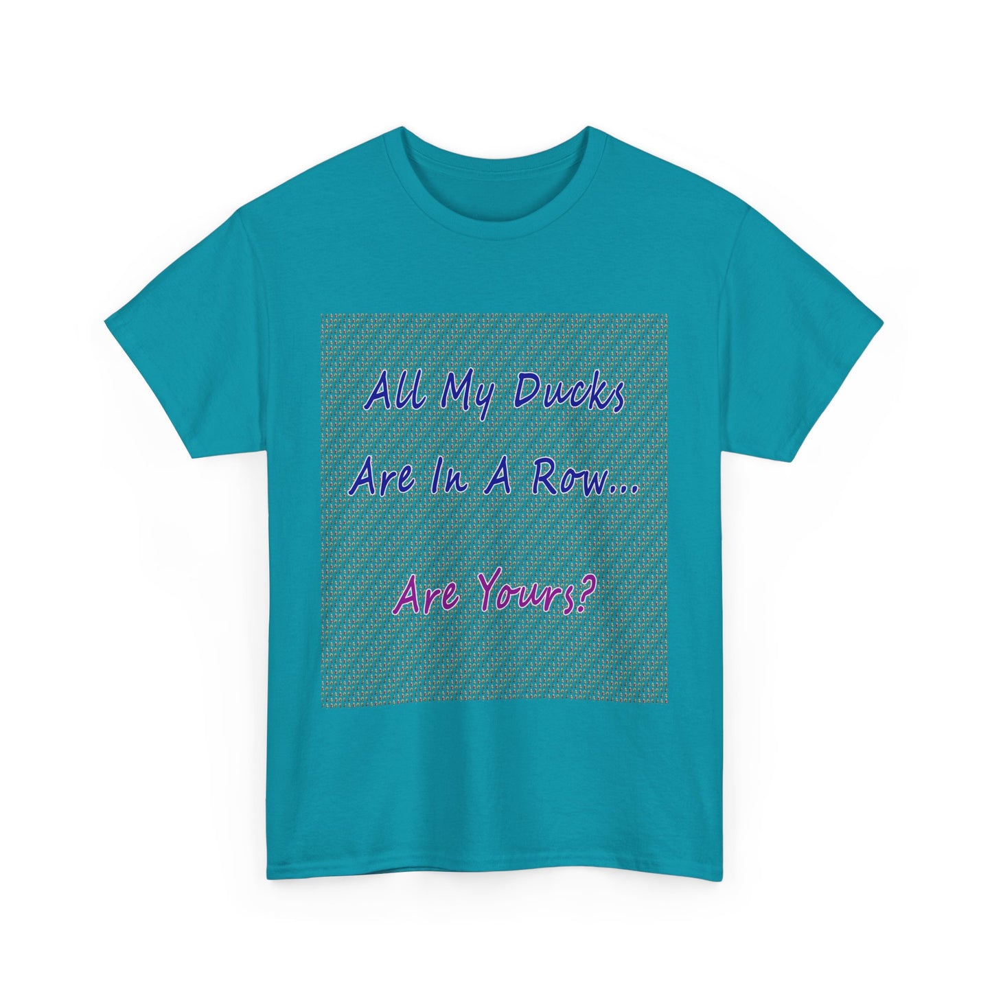 "All My Ducks Are In A Row... Are Yours?Unisex Heavy Cotton Tee