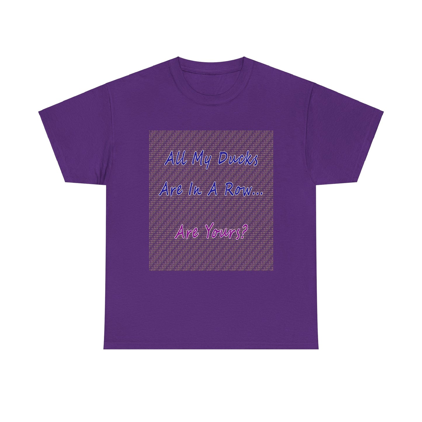 "All My Ducks Are In A Row... Are Yours?Unisex Heavy Cotton Tee