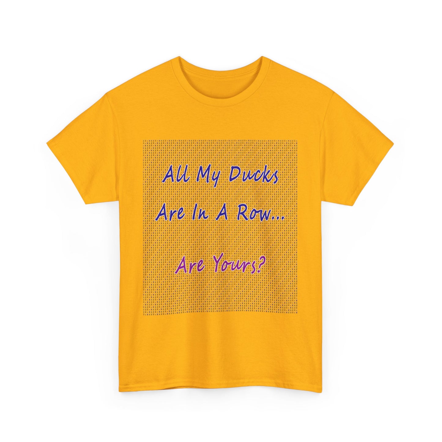"All My Ducks Are In A Row... Are Yours?Unisex Heavy Cotton Tee