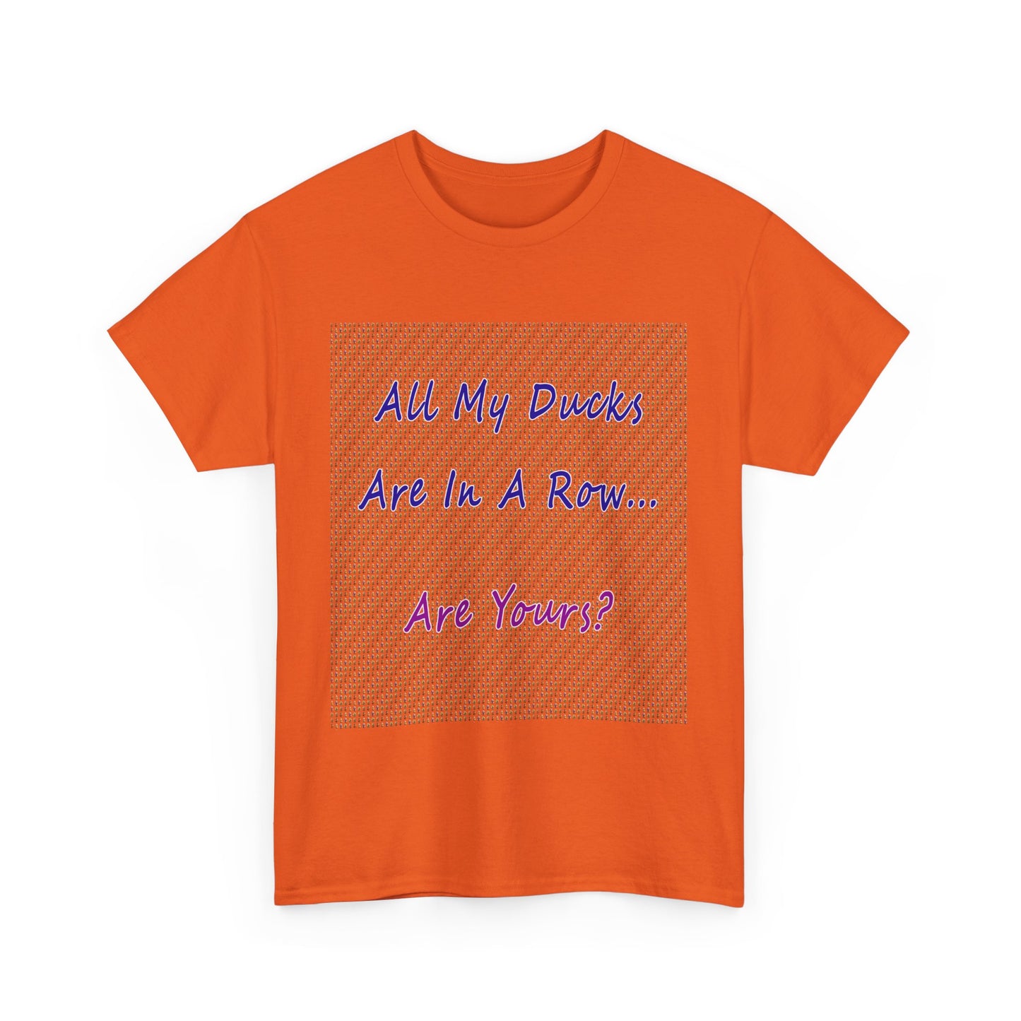 "All My Ducks Are In A Row... Are Yours?Unisex Heavy Cotton Tee