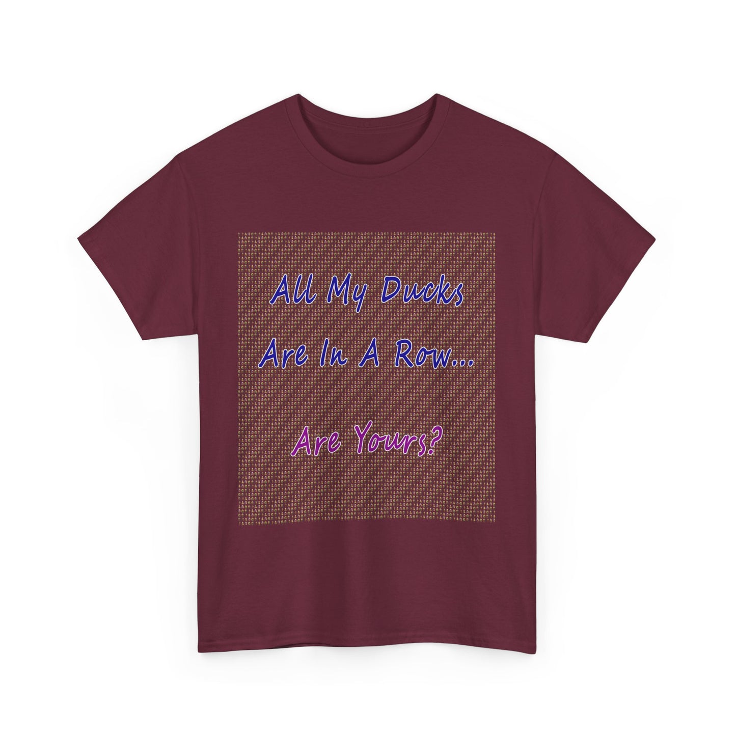 "All My Ducks Are In A Row... Are Yours?Unisex Heavy Cotton Tee